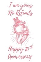 I Am Yours No Refunds Happy 10th Anniversary: 6x9 Dot Bullet Anatomical Heart Notebook/Journal Funny Gift Idea For Couples, Anniversaries, Partners, Husband, Wife, Girlfriend, Boyfriend 1708427198 Book Cover