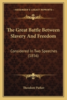 The Great Battle Between Slavery and Freedom: Considered in Two Speeches Delivered Before the American Anti-Slavery Society at New York, May 7, 1856 1275724701 Book Cover