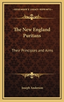 The New England Puritans: Their Principles And Aims 1417956704 Book Cover