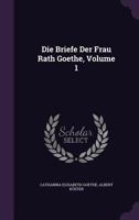 Die Briefe Der Frau Rath Goethe, Volume 1 1147929785 Book Cover