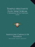Templo Militante Flos Sanctorum: Y Triumphos De Sus Virtudes (1613) 1167025482 Book Cover