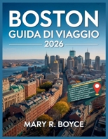 Guida viaggio di Boston 2026: Scopri le attrazioni imperdibili, i tesori nascosti, i ristoranti migliori, i luoghi di interesse culturale e i consigli ... Explorer Guide (italian)) (Italian Edition) B0GT7ND99L Book Cover