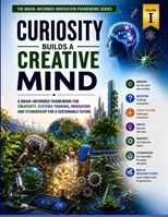 CURIOSITY BUILDS A CREATIVE MIND: A Brain-Informed Innovation Framework for Systems Thinking, Climate Resilience and Stewardship for a Sustainable Future B0H73QWYBL Book Cover
