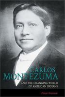 Carlos Montezuma and the Changing World of American Indians 0826306411 Book Cover