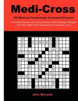 Medi-Cross: 100 Medical Terminology Crossword Puzzles for Pre-Med, Medical, and Nursing Students, Emts, Massage Therapists and Other Health Care Professionals and Crossword Lovers 147007821X Book Cover