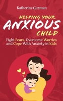 Helping Your Anxious Child: Fight Fears, Overcome Worries, and Cope with Anxiety in Kids 1777618061 Book Cover