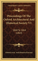 Proceedings Of The Oxford Architectural And Historical Society V1: 1860 To 1864 1167017757 Book Cover