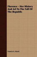 Florence - Her History and Art to the Fall of the Republic 1406705802 Book Cover