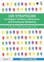 100 Strategies to Support Children's Behaviour and Emotional Wellbeing: A Practical Toolkit for the School Year 1032460237 Book Cover