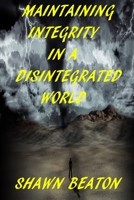 Maintaining Integrity in a Disintegrated World 1659475244 Book Cover