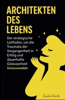 Architekten des Lebens : Der strategische Leitfaden, um die Traumata der Vergangenheit in Erfolg und dauerhafte Gelassenheit umzuwandeln (German Edition) B0FMYTMSVS Book Cover