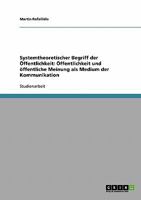 Systemtheoretischer Begriff der �ffentlichkeit: �ffentlichkeit und �ffentliche Meinung als Medium der Kommunikation 3638802426 Book Cover