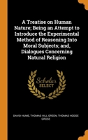 A Treatise on Human Nature; Being an Attempt to Introduce the Experimental Method of Reasoning Into Moral Subjects; and, Dialogues Concerning Natural Religion 0344997332 Book Cover