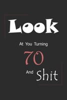 Look At You Turning 70 And Shit: Blank Lined Journal for 70th Birthday Gift, 150 Pages, 6�9, Soft Cover, Matte Finish 1676181474 Book Cover