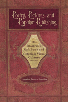 Poetry, Pictures, and Popular Publishing: The Illustrated Gift Book and Victorian Visual Culture, 1855–1875 0821419641 Book Cover