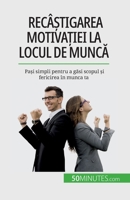 Recâ&#537;tigarea motiva&#539;iei la locul de munc&#259;: Pa&#537;i simpli pentru a g&#259;si scopul &#537;i fericirea în munca ta 2808674597 Book Cover