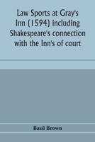 Law sports at Gray's Inn (1594) including Shakespeare's connection with the Inn's of court, the origin of the capias utlegatum re Coke and Bacon, ... together with a reprint of the Gesta Grayorum 1013600568 Book Cover