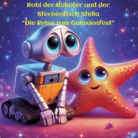Robi der Roboter und Stella der Sternenfisch: Die Reise zum Galaxienfest (German Edition) 3384299167 Book Cover