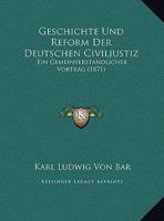 Geschichte Und Reform Der Deutschen Civiljustiz: Ein Gemeinverstandlicher Vortrag (1871) 1162497769 Book Cover