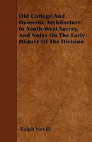 Old Cottage and Domestic Architecture in South-West Surrey, and Notes On the Early History of the Division 1016216203 Book Cover