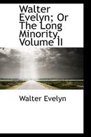 Walter Evelyn; Or the Long Minority; Volume II 0469325178 Book Cover