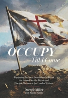 Occupy Till I Come: Equipping the Next Generation to Break the Sacred/Secular Divide and Disciple Nations at the Level of Culture 1625863411 Book Cover