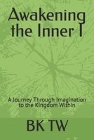 Awakening the Inner I: A Journey Through Imagination to the Kingdom Within B0CS3X72LT Book Cover
