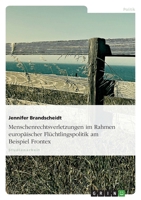 Menschenrechtsverletzungen Im Rahmen Europaischer Fluchtlingspolitik Am Beispiel Frontex 3640952146 Book Cover