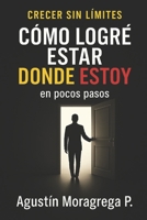 Cómo logré estar donde estoy en pocos pasos: Emprende sin miedos (Crecer sin límites) (Spanish Edition) B0F9L87ZND Book Cover