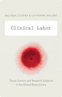 Clinical Labor: Tissue Donors and Research Subjects in the Global Bioeconomy 0822356228 Book Cover