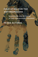 Educating for the Anthropocene: Schooling and Activism in the Face of Slow Violence 0262544172 Book Cover