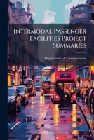 Intermodal Passenger Facilities Project Summaries: A Compendium of Proposed, Active, and Completed Intermodal Passenger Terminal Facilities 1297043693 Book Cover