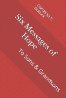 Six Messages of Hope: To Sons & Grandsons B0BPGSVFL9 Book Cover