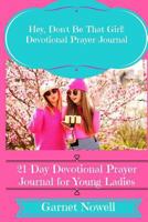 Hey, Don't Be That Girl! Devotional Prayer Journal: 21-Day Prayer Journal for Young Ladies 1541272706 Book Cover