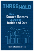 Threshold: How Smart Homes Change Us Inside and Out 081736143X Book Cover