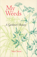 My Weeds: A Gardener's Botany