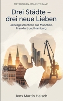 Drei Städte – drei neue Lieben: Metropolen-Momente Band 1 - Liebesgeschichten aus München, Frankfurt und Hamburg (Metropolen-Momente Liebesgeschichten) (German Edition) B0GQYZ26QP Book Cover