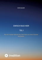 Einfach raus hier! Teil I: Wie ich in letzter Sekunde das Geld hatte aus einem Disaster abzuhauen. (German Edition) 3384229916 Book Cover