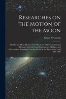 Researches on the Motion of the Moon [microform]: Part II: the Mean Motion of the Moon and Other Astronomical Elements Derived From Observations of Eclipses and Occultations Extending From the Period  1015011799 Book Cover