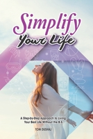 Simplify Your Life - A Step-by-Step Approach to Living Your Best Life Without the B.S. B096TW89YR Book Cover