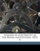 Lessons in Electricity: At the Royal Institution, 1875-6 3337038808 Book Cover