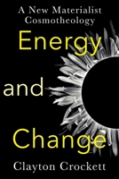 Energy and Change: A New Materialist Cosmotheology 0231206119 Book Cover