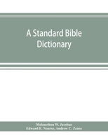 A New Standard Bible dictionary: Designed as a comprehensive help to the study of the Scriptures, their languages, literary problems, history, biography, ... and customs, and their religious teachings 9353894743 Book Cover