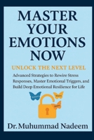 Master Your Emotions Now: Unlock the Next Level, Advanced Strategies to Rewire Stress Responses, Master Emotional Triggers, and Build Deep Emotional ... Life (Master Your Emotions Now Collection) B0F78R364Q Book Cover