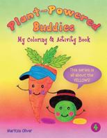 Plant Powered Buddies: My Coloring & Activity Book (This Series is All About the Yellows) 1546381732 Book Cover