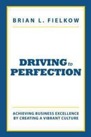 Driving to Perfection: Achieving Business Excellence by Creating a Vibrant Culture 1626525072 Book Cover