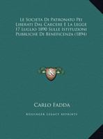 Le Societa Di Patronato Pei Liberati Dal Carcere E La Legge 17 Luglio 1890 Sulle Istituzioni Pubbliche Di Beneficenza (1894) 1162127317 Book Cover