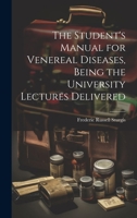 The Student's Manual for Venereal Diseases, Being the University Lectures Delivered 1022101218 Book Cover