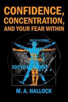 Confidence, Concentration And Your Fear Within: An Introductory Guide To Overcoming Fear 1980594384 Book Cover