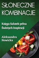 Sloneczne Kombinacje: Księga Salatek pelna Świeżych Inspiracji 1835507492 Book Cover
